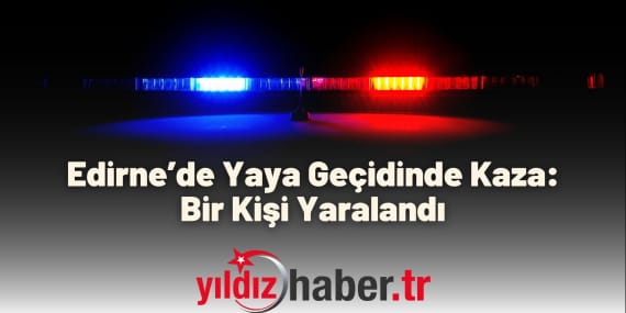 Edirne’de Yaya Geçidinde Kaza: Bir Kişi Yaralandı