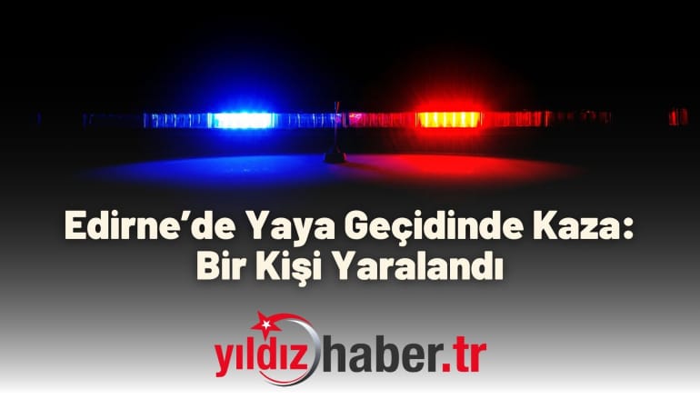 Edirne’de Yaya Geçidinde Kaza: Bir Kişi Yaralandı