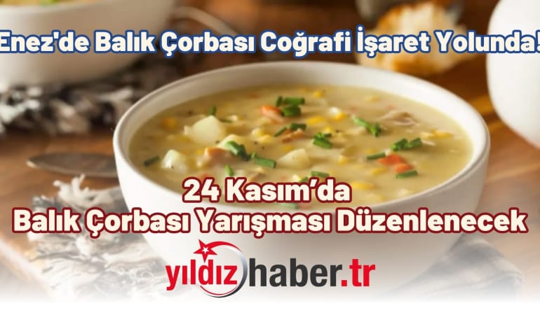 Enez’de Balık Çorbası Coğrafi İşaret Yolunda! 24 Kasım’da Balık Çorbası Yarışması Düzenlenecek
