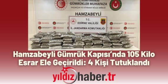 Hamzabeyli Gümrük Kapısı’nda 105 Kilo Esrar Ele Geçirildi 4 Kişi Tutuklandı