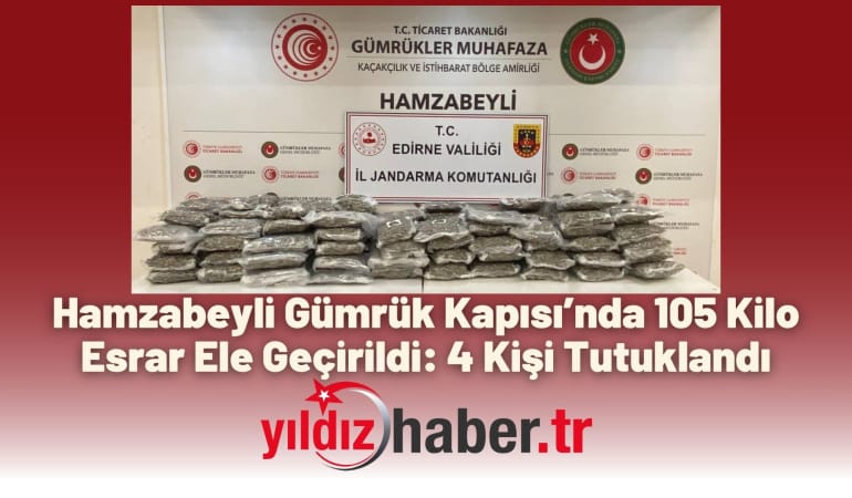 Hamzabeyli Gümrük Kapısı’nda 105 Kilo Esrar Ele Geçirildi: 4 Kişi Tutuklandı