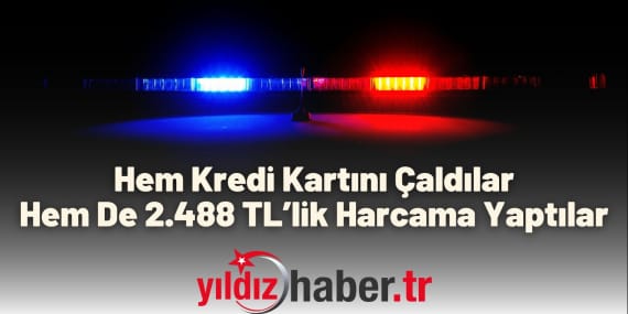 Hem Kredi Kartını Çaldılar Hem De 2.488 TL’lik Harcama Yaptılar