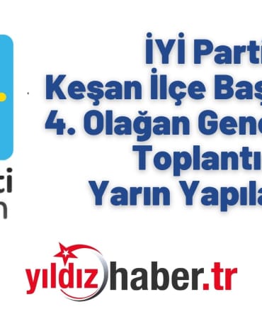 İYİ Parti Keşan İlçe Başkanlığı 4. Olağan Genel Kurul Toplantısı Yarın Yapılacak