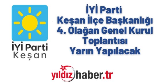 İYİ Parti Keşan İlçe Başkanlığı 4. Olağan Genel Kurul Toplantısı Yarın Yapılacak