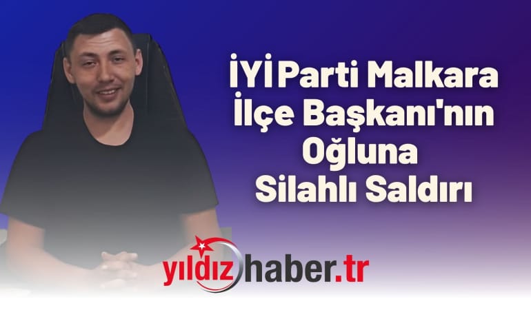 İYİ Parti Malkara İlçe Başkanı’nın Oğluna Silahlı Saldırı