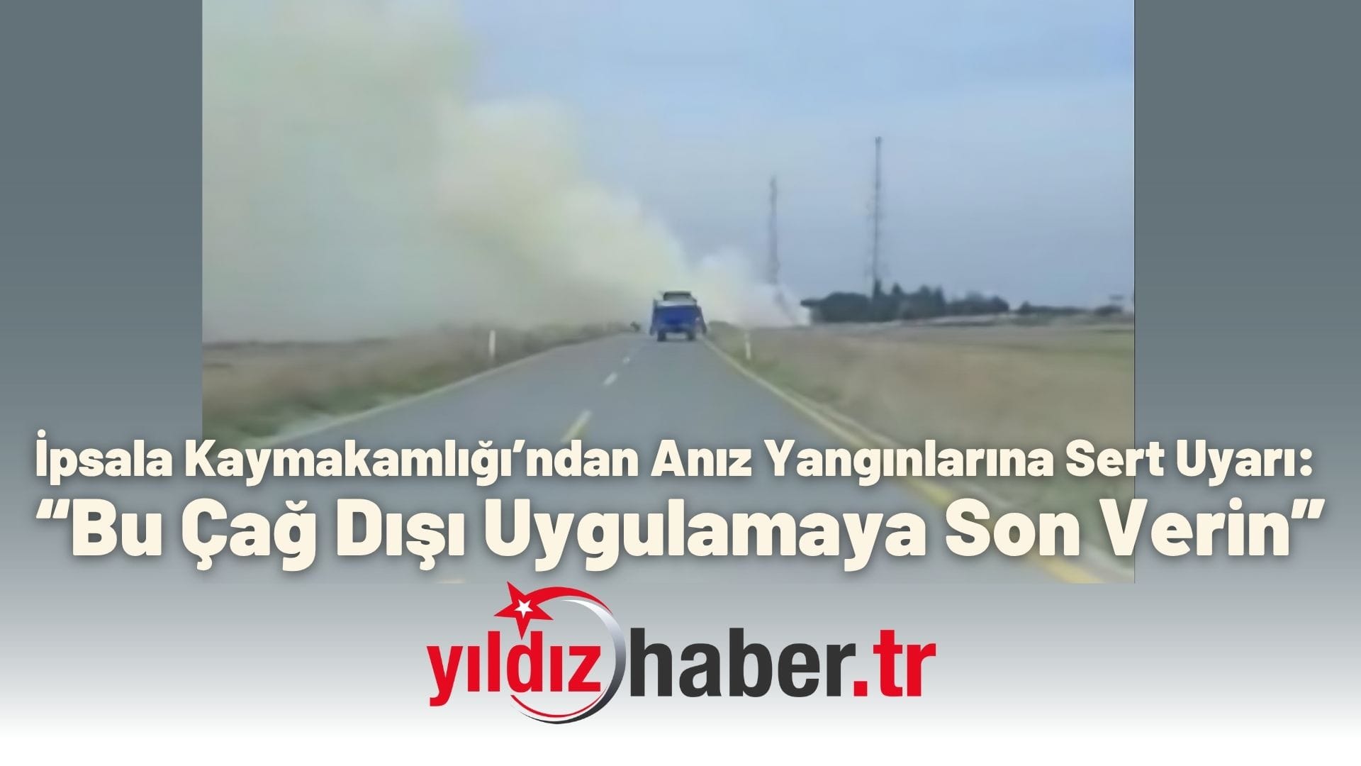 İpsala Kaymakamlığı’ndan Anız Yangınlarına Sert Uyarı “Bu Çağ Dışı Uygulamaya Son Verin”