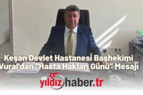 Keşan Devlet Hastanesi Başhekimi Vural'dan “Hasta Hakları Günü” Mesajı