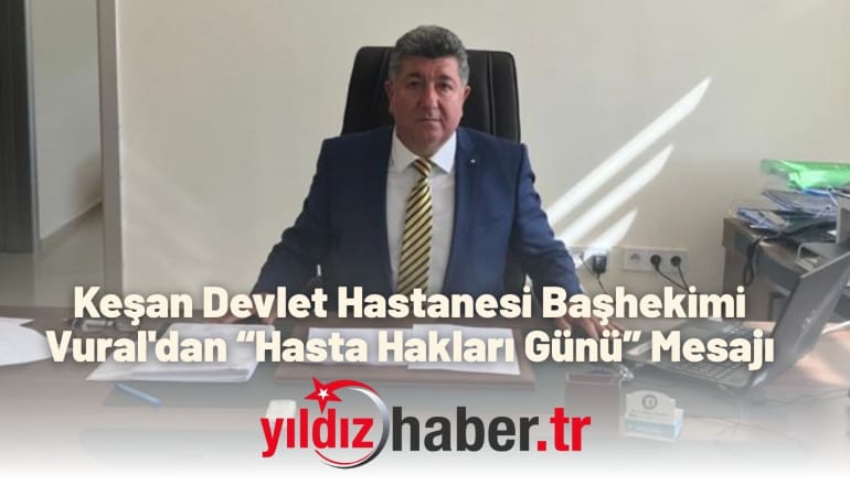 Keşan Devlet Hastanesi Başhekimi Vural’dan “Hasta Hakları Günü” Mesajı