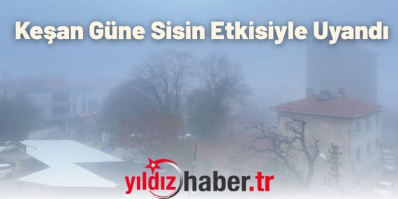 Keşan Güne Sisin Etkisiyle Uyandı