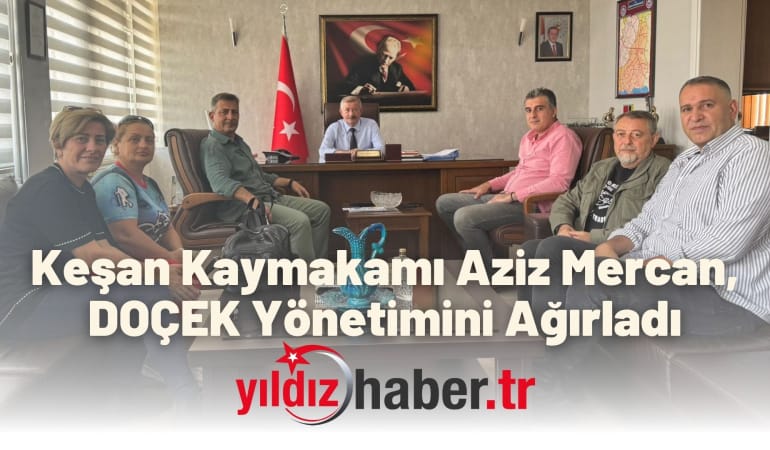 Keşan Kaymakamı Aziz Mercan, DOÇEK Yönetimini Ağırladı