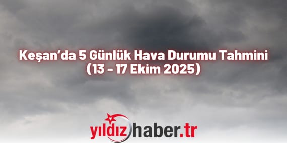 Keşan’da 5 Günlük Hava Durumu Tahmini (13 - 17 Ekim 2025)