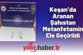 Keşan’da Aranan Şahıstan Metanfetamin Ele Geçirildi