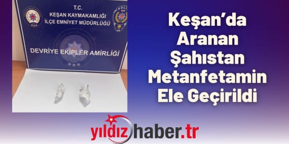 Keşan’da Aranan Şahıstan Metanfetamin Ele Geçirildi