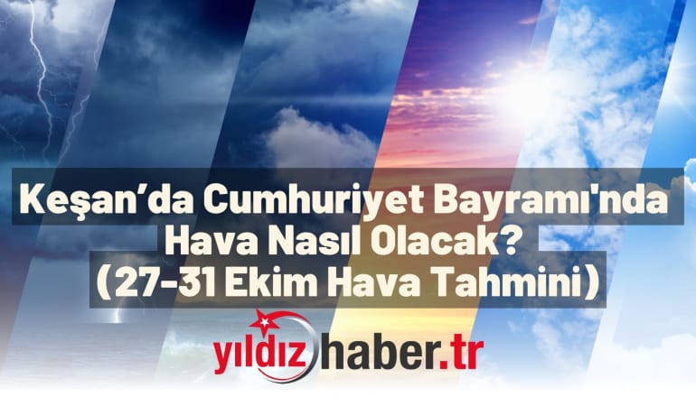 Keşan’da Cumhuriyet Bayramı’nda Hava Nasıl Olacak? (27-31 Ekim Hava Tahmini)