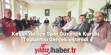 Keşan’da İlçe Spor Güvenlik Kurulu Toplantısı Gerçekleştirildi