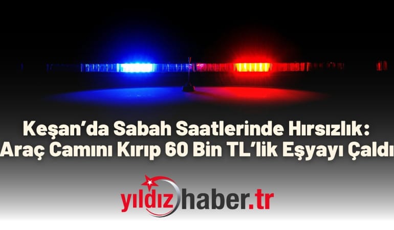 Keşan’da Sabah Saatlerinde Hırsızlık: Araç Camını Kırıp 60 Bin TL’lik Eşyayı Çaldı