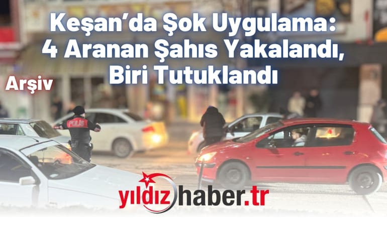 Keşan’da Şok Uygulama: 4 Aranan Şahıs Yakalandı, Biri Tutuklandı