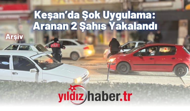 Keşan’da Şok Uygulama: Aranan 2 Şahıs Yakalandı