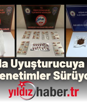 Keşan’da Uyuşturucuya Yönelik Denetimler Sürüyor