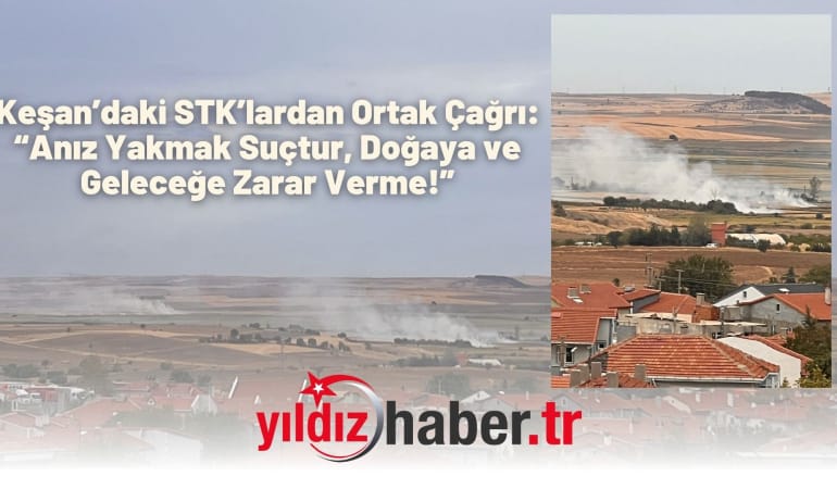Keşan’daki STK’lardan Ortak Çağrı: “Anız Yakmak Suçtur, Doğaya ve Geleceğe Zarar Verme!”