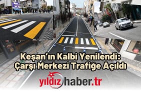 Keşan’ın Kalbi Yenilendi Çarşı Merkezi Trafiğe Açıldı
