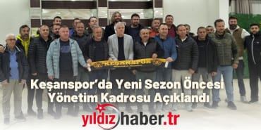 Keşanspor’da Yeni Sezon Öncesi Yönetim Kadrosu Açıklandı