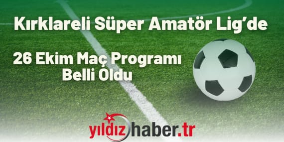 Kırklareli Süper Amatör Lig’de 26 Ekim Maç Programı Belli Oldu