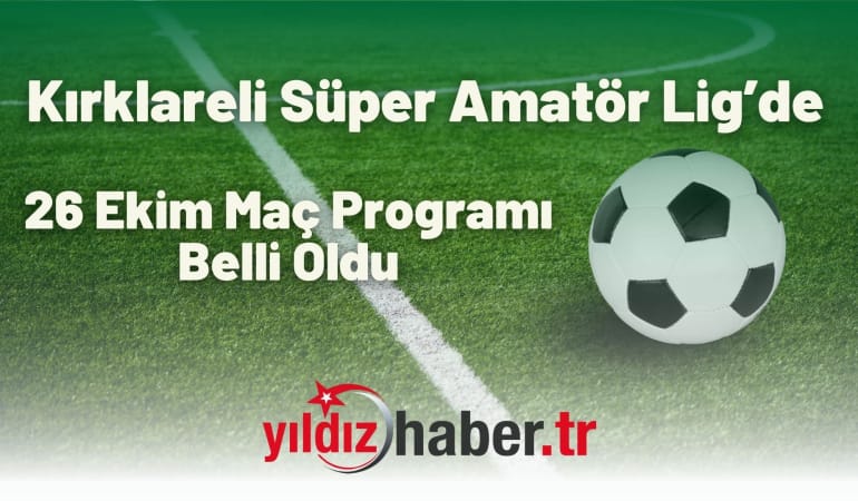 Kırklareli Süper Amatör Lig’de 26 Ekim Maç Programı Belli Oldu