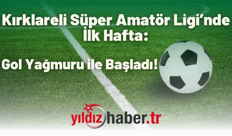 Kırklareli Süper Amatör Ligi’nde İlk Hafta: Gol Yağmuru ile Başladı!