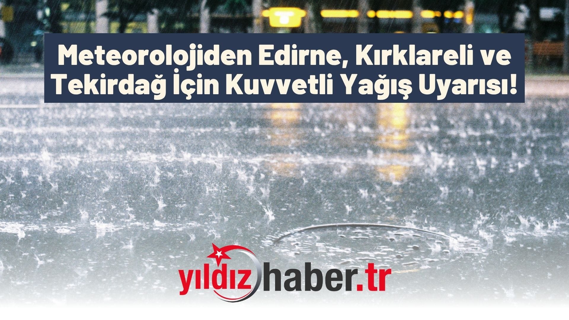 Meteorolojiden Edirne, Kırklareli ve Tekirdağ İçin Kuvvetli Yağış Uyarısı!