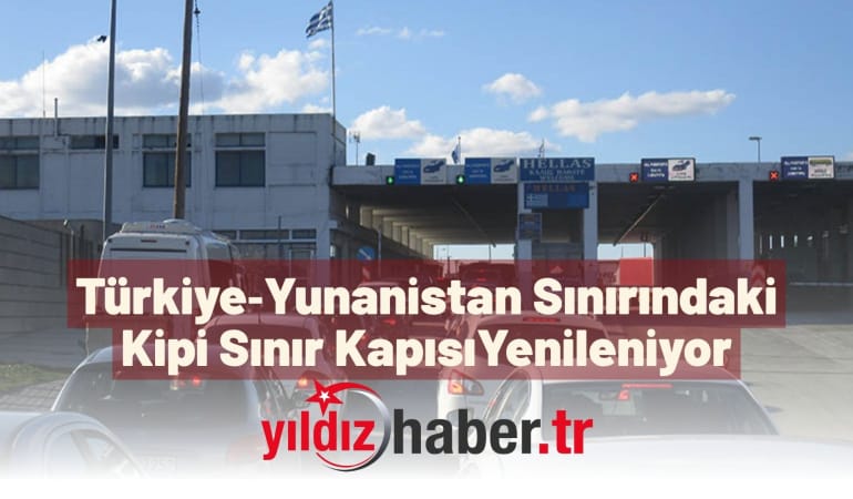 Türkiye‑Yunanistan Sınırındaki Kipi Sınır Kapısı Yenileniyor