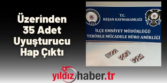 Üzerinden 35 Adet Uyuşturucu Hap Çıktı