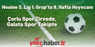 3. Lig 1. Grup’ta 9. Hafta Heyecanı Çorlu Spor Zirvede, Galata Spor Takipte