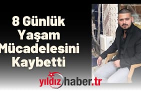 8 Günlük Yaşam Mücadelesini Kaybetti