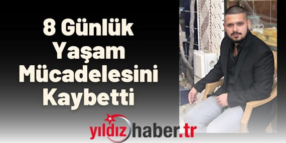8 Günlük Yaşam Mücadelesini Kaybetti
