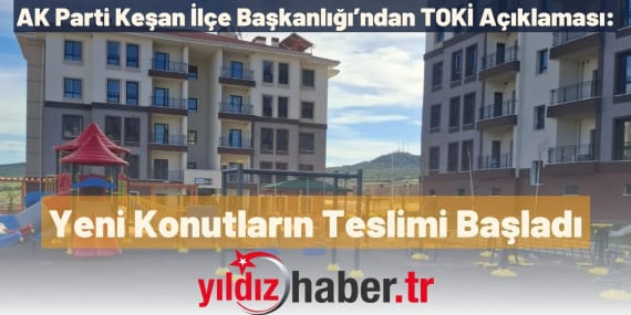 AK Parti Keşan İlçe Başkanlığı’ndan TOKİ Açıklaması Yeni Konutların Teslimi Başladı