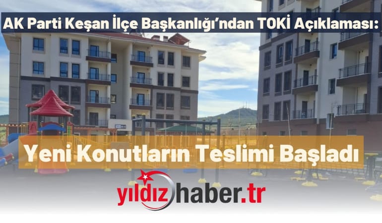 AK Parti Keşan İlçe Başkanlığı’ndan TOKİ Açıklaması: Yeni Konutların Teslimi Başladı