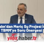 Akalın’dan Meriç Su Projesi İçin TBMM’ye Soru Önergesi