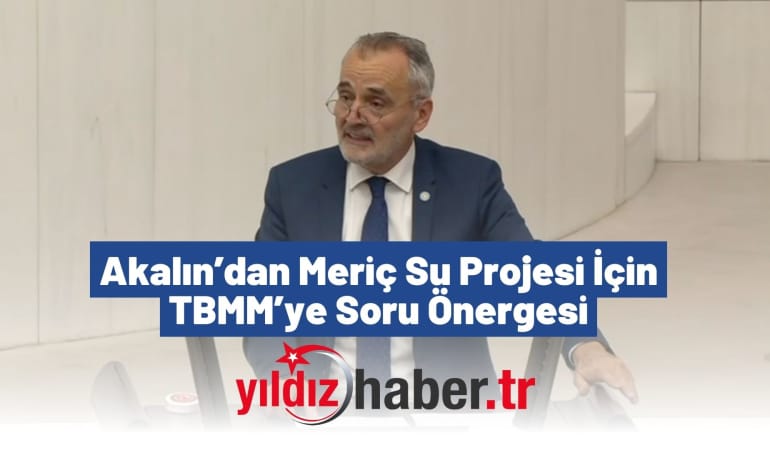 Akalın’dan Meriç Su Projesi İçin TBMM’ye Soru Önergesi
