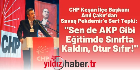 CHP Keşan İlçe Başkanı Anıl Çakır’dan Savaş Pekdemir’e Sert Tepki