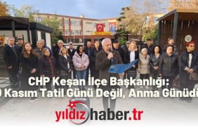 CHP Keşan İlçe Başkanlığı “10 Kasım Tatil Günü Değil, Anma Günüdür”