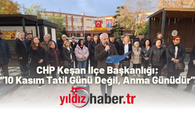 CHP Keşan İlçe Başkanlığı: “10 Kasım Tatil Günü Değil, Anma Günüdür”