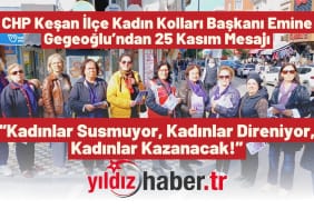 CHP Keşan İlçe Kadın Kolları Başkanı Emine Gegeoğlu’ndan 25 Kasım Mesajı“Kadınlar Susmuyor, Kadınlar Direniyor, Kadınlar Kazanacak!”
