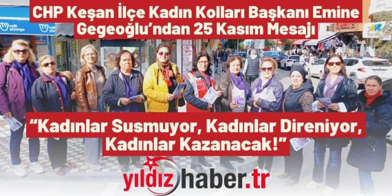 CHP Keşan İlçe Kadın Kolları Başkanı Emine Gegeoğlu’ndan 25 Kasım Mesajı“Kadınlar Susmuyor, Kadınlar Direniyor, Kadınlar Kazanacak!”