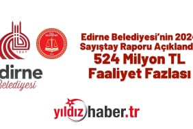 Edirne Belediyesi’nin 2024 Sayıştay Raporu Açıklandı 524 Milyon TL Faaliyet Fazlası