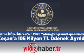 Edirne İl Özel İdaresi’nin 2026 Yatırım Programı Kapsamında Keşan’a 105 Milyon TL Ödenek Ayrıldı