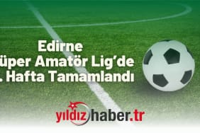 Edirne Süper Amatör Lig’de 2. Hafta Tamamlandı