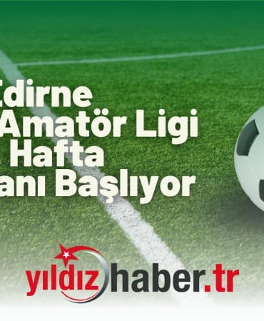 Edirne Süper Amatör Ligi 3. Hafta Heyecanı Başlıyor