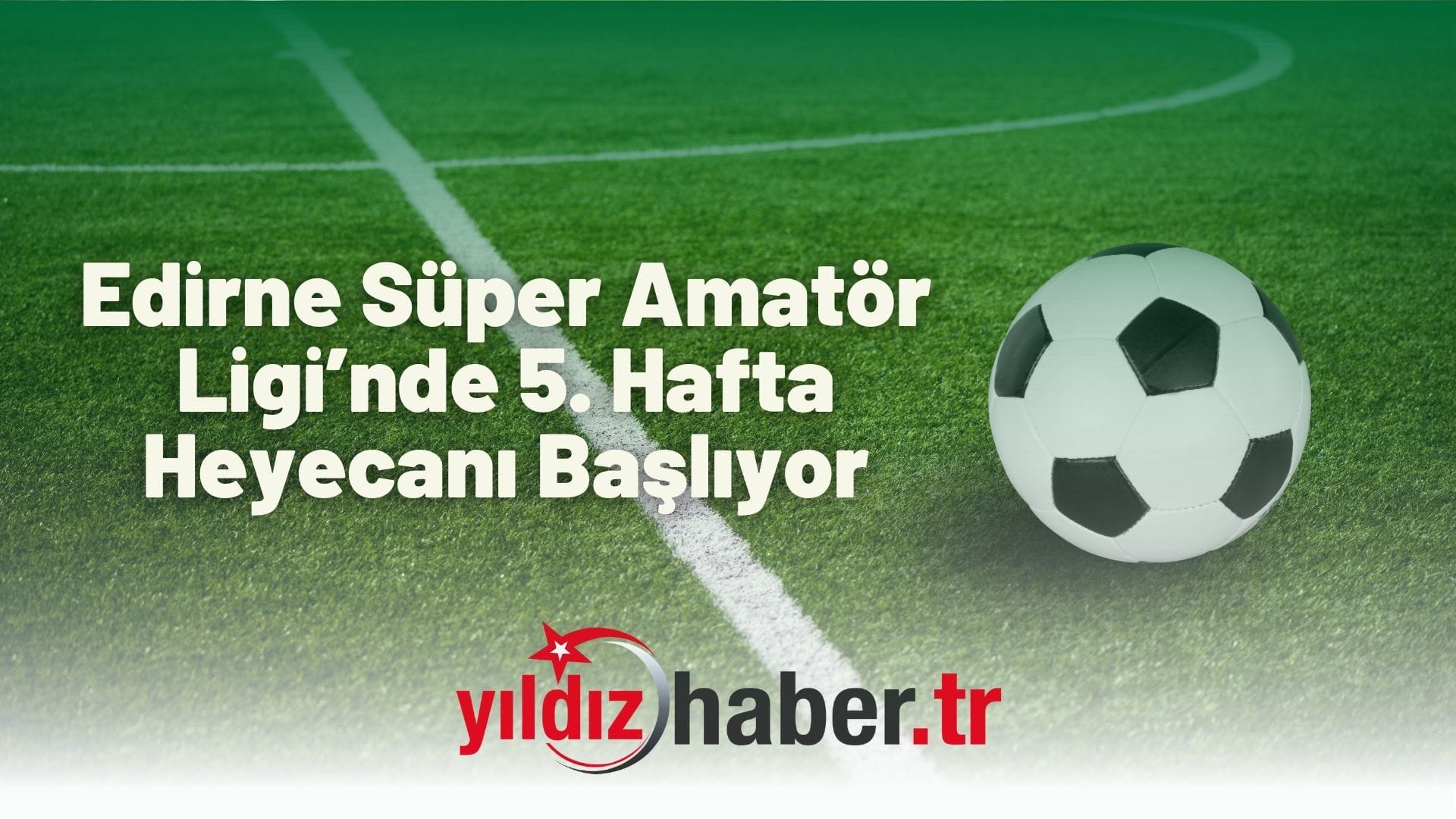 Edirne Süper Amatör Ligi’nde 5. Hafta Heyecanı Başlıyor