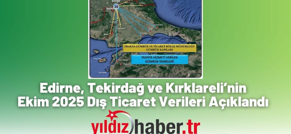 Edirne, Tekirdağ ve Kırklareli’nin Ekim 2025 Dış Ticaret Verileri Açıklandı